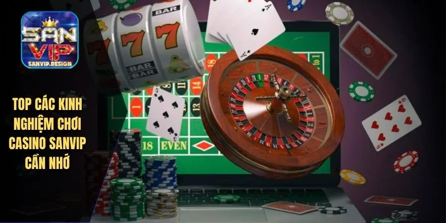 Top các kinh nghiệm chơi casino SANVIP cần nhớ
