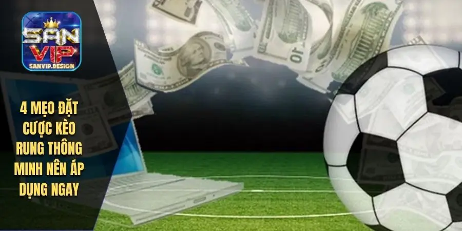 4 mẹo đặt cược kèo rung thông minh nên áp dụng ngay