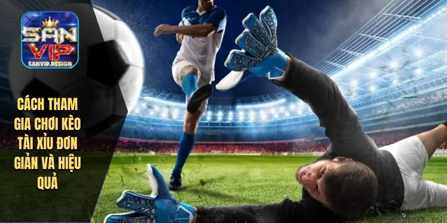Cách tham gia chơi kèo bắt tài xỉu đơn giản và hiệu quả