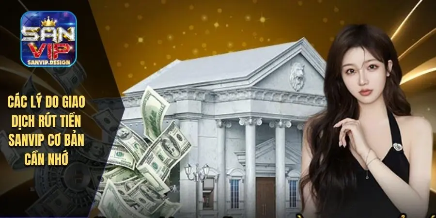 Các lý do giao dịch rút tiền SANVIP cơ bản cần nhớ