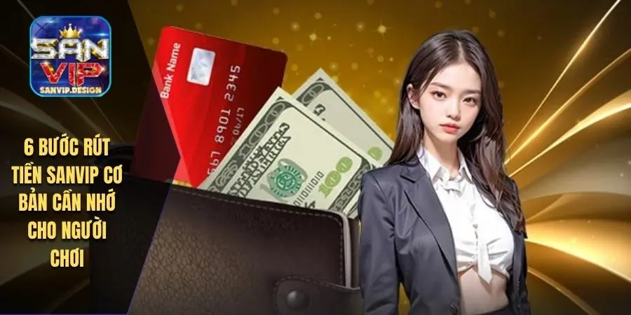 6 bước rút tiền SANVIP cơ bản cần nhớ cho người chơi