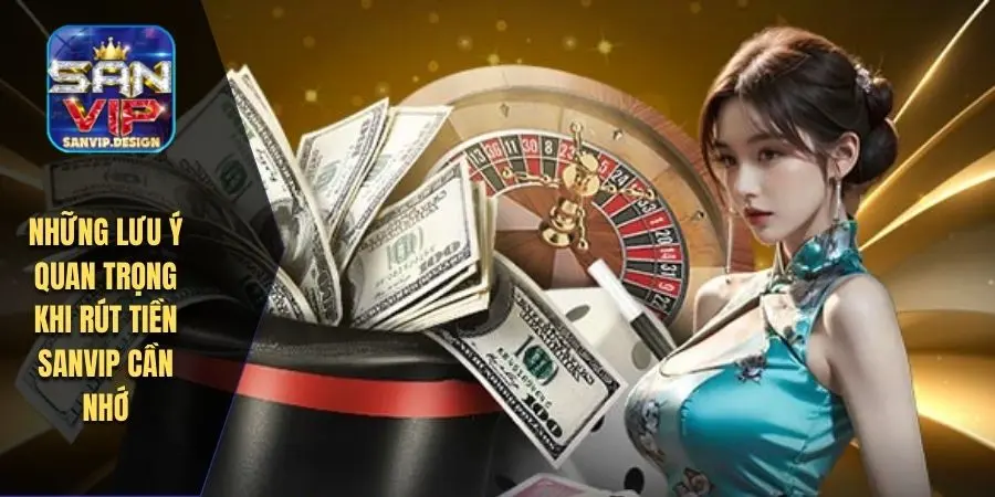 Những lưu ý quan trọng khi rút tiền tại SANVIP cần nhớ