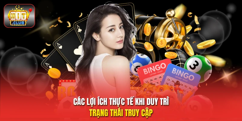 Các lợi ích thực tế khi duy trì trạng thái truy cập