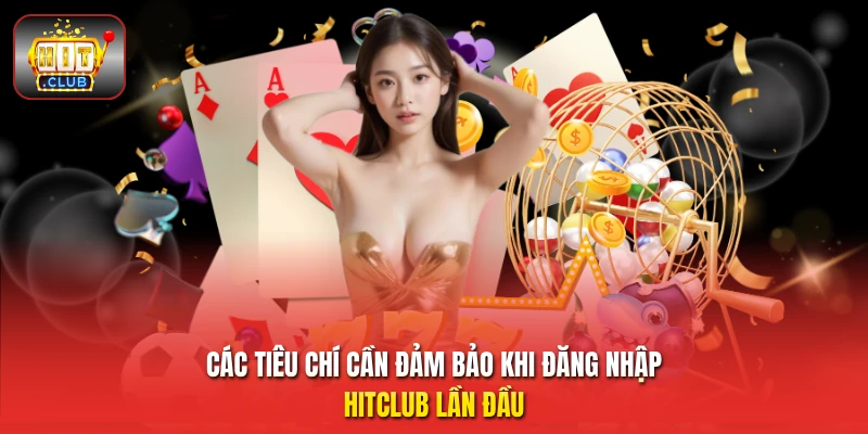 Các tiêu chí cần đảm bảo khi đăng nhập HitClub lần đầu