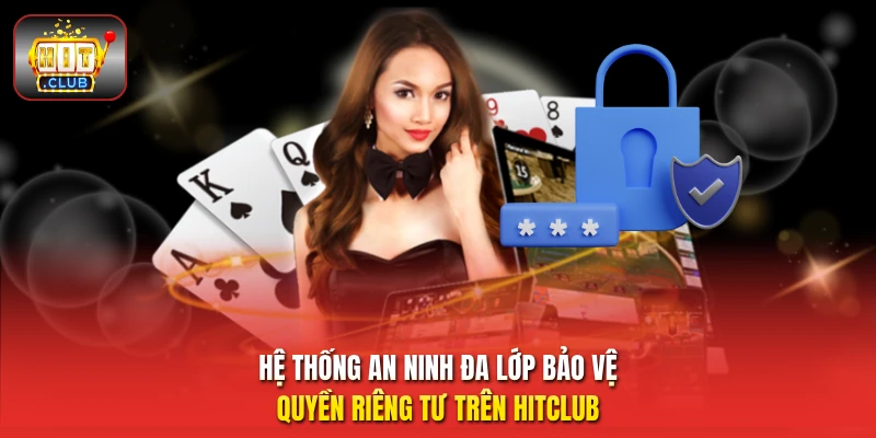 Hệ thống an ninh đa lớp bảo vệ quyền riêng tư trên HitClub
