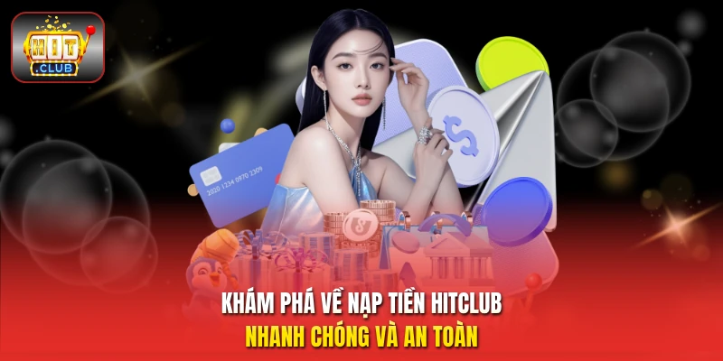 Khám phá về nạp tiền HitClub nhanh chóng và an toàn